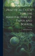 Practical Guide for the Manufacture of Paper and Boards di Albert Prouteaux edito da LEGARE STREET PR