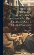 Piccolo Dizionario Parmigiano-Italiano Ad Uso Delle Scuole E Delle Famiglie di Carlo Pariset edito da LEGARE STREET PR