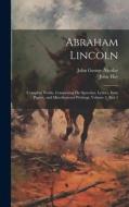 Abraham Lincoln: Complete Works, Comprising His Speeches, Letters, State Papers, and Miscellaneous Writings, Volume 2, part 1 di John George Nicolay, John Hay edito da LEGARE STREET PR