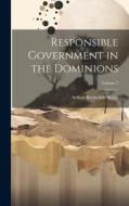 Responsible Government in the Dominions; Volume 2 di Arthur Berriedale Keith edito da LEGARE STREET PR