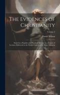 The Evidences of Christianity: Stated in a Popular and Practical Manner in a Course of Lectures Delivered in the Parish Church of St. Mary, Islington di Daniel Wilson edito da LEGARE STREET PR
