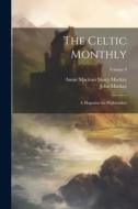 The Celtic Monthly: A Magazine for Highlanders; Volume 9 di John Mackay, Annie MacLean Sharp MacKay edito da LEGARE STREET PR