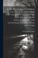 A Study of Engineering Education, Prepared for the Joint Committee on Engineering Education of the National Engineering Societies di Charles Riborg Mann edito da LEGARE STREET PR