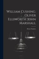 William Cushing. Oliver Ellsworth. John Marshall di Henry Flanders edito da LEGARE STREET PR