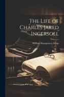 The Life of Charles Jared Ingersoll di William Montgomery Meigs edito da LEGARE STREET PR
