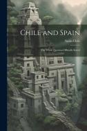 Chile and Spain: The Whole Question Officially Stated di Chile Spain edito da LEGARE STREET PR