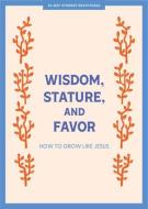 Wisdom, Stature, and Favor - Teen Devotional: How to Grow Like Jesus Volume 6 di Lifeway Students edito da Lifeway Church Resources