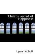 Christ's Secret Of Happiness di Lyman Abbott edito da Bibliolife