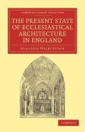 The Present State of Ecclesiastical Architecture in England di Augustus Welby Pugin edito da Cambridge University Press