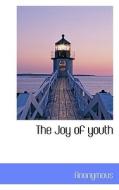 The Joy Of Youth di Anonymous edito da Bibliolife