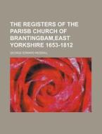 The Registers of the Parisb Church of Brantingbam, East Yorkshire 1653-1812 di George Edward Weddall edito da Rarebooksclub.com