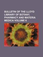 Bulletin of the Lloyd Library of Botany, Pharmacy and Materia Medica Volume 6 di Books Group edito da Rarebooksclub.com