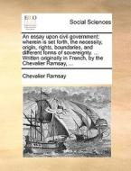An Essay Upon Civil Government di Chevalier Ramsay edito da Gale Ecco, Print Editions