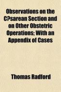 Observations On The C Sarean Section And di Thomas Radford edito da General Books
