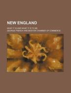 New England; What It Is And What It Is To Be di George French edito da General Books Llc
