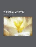 The Ideal Ministry di Herrick Johnson edito da Rarebooksclub.com