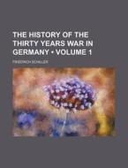 The History Of The Thirty Years War In Germany (volume 1) di Friedrich Schiller edito da General Books Llc