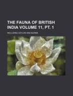 The Fauna of British India Volume 11, PT. 1; Including Ceylon and Burma di Books Group edito da Rarebooksclub.com
