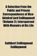 A Selection From The Public And Private Correspondence Of Vice-admiral Lord Collingwood (volume 2); Interspersed With Memoirs Of His Life di Cuthbert Collingwood Collingwood edito da General Books Llc