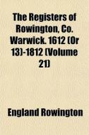 The Registers Of Rowington, Co. Warwick. di England Rowington edito da General Books