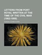 Letters From Port Royal Written At The T di Elizabeth Ware Pearson edito da Rarebooksclub.com