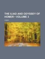 The Iliad And Odyssey Of Homer (volume 3) di Homer edito da General Books Llc