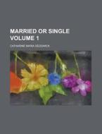 Married or Single Volume 1 di Catharine Maria Sedgwick edito da Rarebooksclub.com