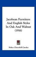 Jacobean Furniture and English Styles in Oak and Walnut (1916) di Helen Churchill Candee edito da Kessinger Publishing
