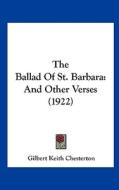 The Ballad of St. Barbara: And Other Verses (1922) di G. K. Chesterton edito da Kessinger Publishing