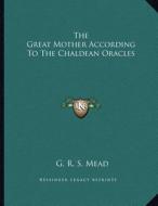 The Great Mother According to the Chaldean Oracles di G. R. S. Mead edito da Kessinger Publishing