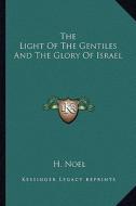 The Light of the Gentiles and the Glory of Israel di H. Noel edito da Kessinger Publishing