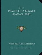 The Prayer of a Navajo Shaman (1888) di Washington Matthews edito da Kessinger Publishing