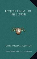 Letters from the Nile (1854) di John William Clayton edito da Kessinger Publishing