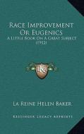 Race Improvement or Eugenics: A Little Book on a Great Subject (1912) di La Reine Helen Baker edito da Kessinger Publishing
