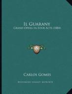 Il Guarany: Grand Opera in Four Acts (1884) di Carlos Gomes edito da Kessinger Publishing