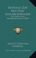 Beitrage Zur Erd Und Geschichtkunde: Der Deutschen Niederrheinlande (1803) di August Christian Borheck edito da Kessinger Publishing
