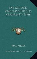 Die Alt Und Angelsachsische Verskunst (1876) di Max Rieger edito da Kessinger Publishing
