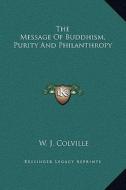 The Message of Buddhism, Purity and Philanthropy di W. J. Colville edito da Kessinger Publishing
