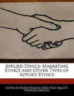 Applied Ethics: Marketing Ethics and Other Types of Applied Ethics di Bren Monteiro, Beatriz Scaglia edito da 6 DEGREES BOOKS