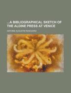A Bibliographical Sketch of the Aldine Press at Venice di Antoine Augustin Renouard edito da Rarebooksclub.com