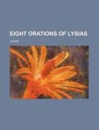 Eight Orations of Lysias di Lysias edito da Rarebooksclub.com