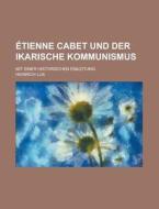 Etienne Cabet Und Der Ikarische Kommunismus; Mit Einer Historischen Einleitung di Heinrich Lux edito da Rarebooksclub.com