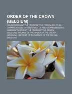 Order Of The Crown Belgium : Commanders di Source Wikipedia edito da Books LLC, Wiki Series