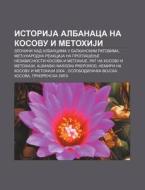 Istorija Albanaca Na Kosovu I Metohiji: di Izvor Wikipedia edito da Books LLC, Wiki Series