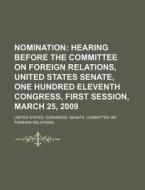 Hearing Before The Committee On Foreign Relations, United States Senate, One Hundred Eleventh Congress, First Session, March 25, 2009 di United States Congress Senate, Anonymous edito da General Books Llc