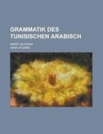 Grammatik Des Tunisischen Arabisch; Nebst Glossar di Hans Stumme edito da Rarebooksclub.com