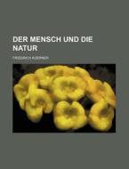Der Mensch Und Die Natur di Friedrich Koerner edito da General Books Llc