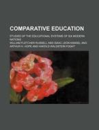 Comparative Education; Studies of the Educational Systems of Six Modern Nations di William Fletcher Russell edito da Rarebooksclub.com