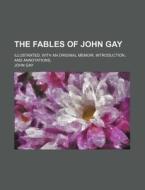 The Fables of John Gay; Illustrated, with an Original Memoir, Introduction, and Annotations, di John Gay edito da Rarebooksclub.com