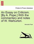 An Essay on Criticism. [By A. Pope.] With the commentary and notes of W. Warburton. di Alexander Pope edito da British Library, Historical Print Editions